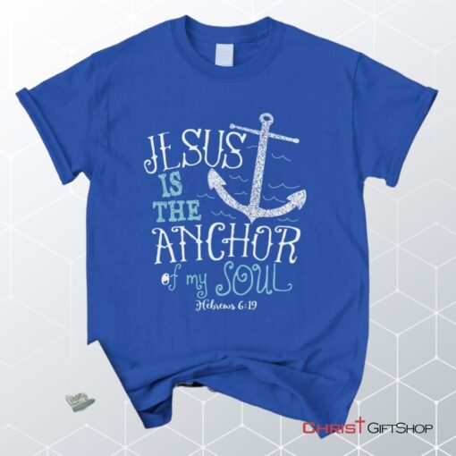 Hebrews 619 Jesus Is The Anchor Of My Soul, Bible Verse Unisex Shirt, Hoodie