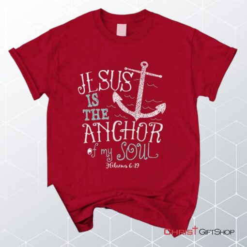 Hebrews 619 Jesus Is The Anchor Of My Soul, Bible Verse Unisex Shirt, Hoodie