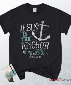 Hebrews 619 Jesus Is The Anchor Of My Soul, Bible Verse Unisex Shirt, Hoodie