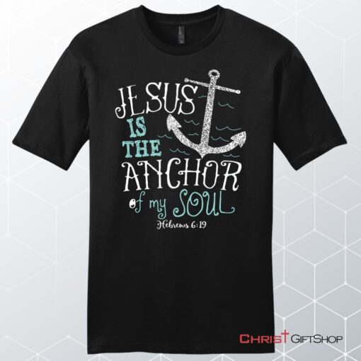 Hebrews 619 Jesus Is The Anchor Of My Soul, Bible Verse, Unisex Shirt, Hoodie