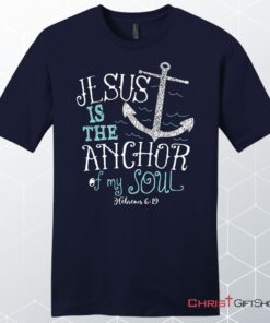 Hebrews 619 Jesus Is The Anchor Of My Soul, Bible Verse, Unisex Shirt, Hoodie