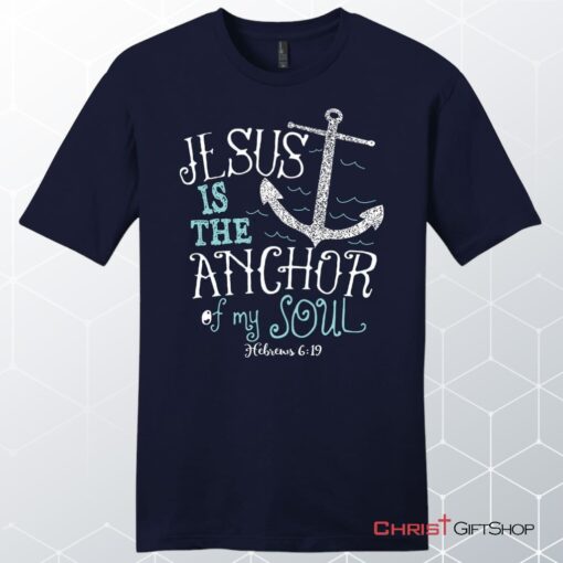 Hebrews 619 Jesus Is The Anchor Of My Soul, Bible Verse, Unisex Shirt, Hoodie