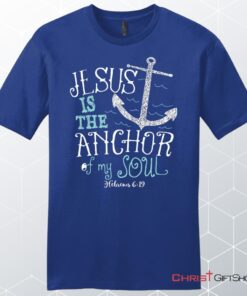 Hebrews 619 Jesus Is The Anchor Of My Soul, Bible Verse, Unisex Shirt, Hoodie