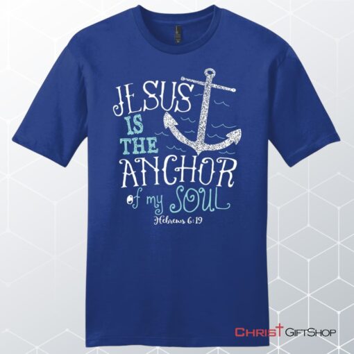 Hebrews 619 Jesus Is The Anchor Of My Soul, Bible Verse, Unisex Shirt, Hoodie