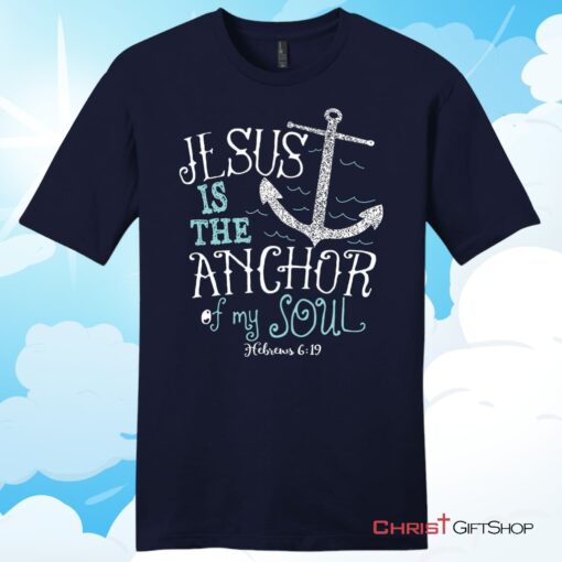 Hebrews 619 Jesus Is The Anchor Of My Soul, Bible VerseUnisex T Shirt, Hoodie, Sweatshirt