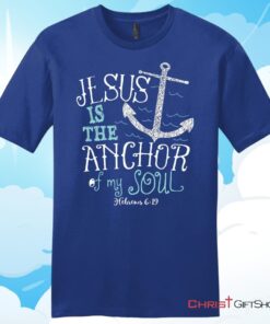 Hebrews 619 Jesus Is The Anchor Of My Soul, Bible VerseUnisex T Shirt, Hoodie, Sweatshirt