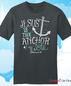 Hebrews 619 Jesus Is The Anchor Of My Soul, Bible VerseUnisex T Shirt, Hoodie, Sweatshirt