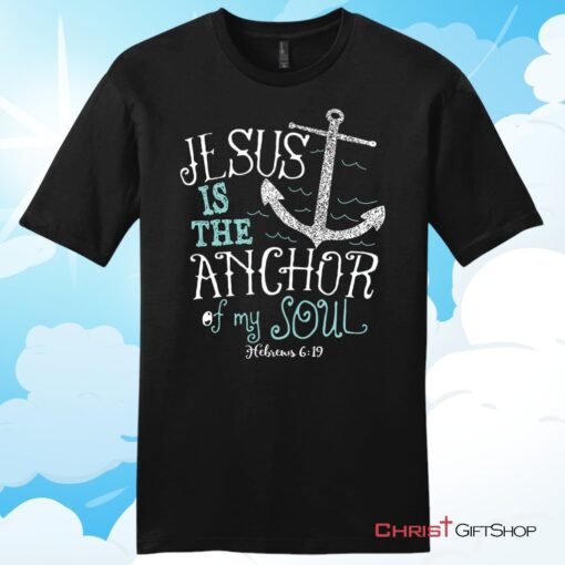 Hebrews 619 Jesus Is The Anchor Of My Soul, Bible VerseUnisex T Shirt, Hoodie, Sweatshirt