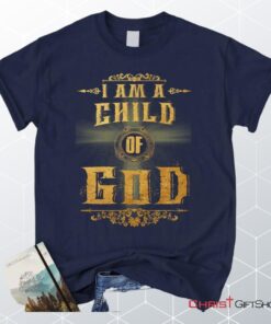 I Am A Child Of God Christian Unisex T Shirt, Sweatshirt, Hoodie