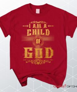 I Am A Child Of God Christian Unisex T Shirt, Sweatshirt, Hoodie