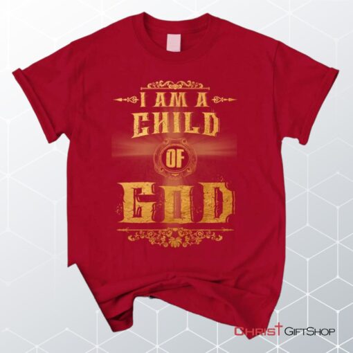 I Am A Child Of God Christian Unisex T Shirt, Sweatshirt, Hoodie