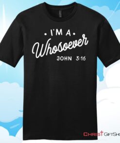 I Am A Whosoever John 3 16 Unisex T Shirt, Hoodie, Sweatshirt