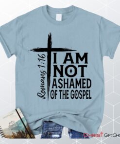 I Am Not Ashamed Of The Gospel Shirt, Christian Unisex T Shirt, Sweatshirt, Hoodie