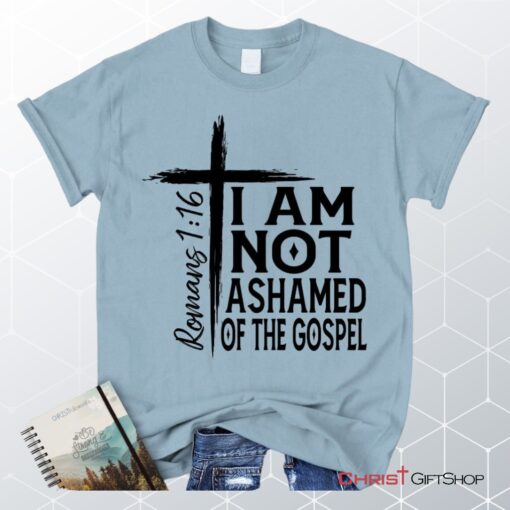 I Am Not Ashamed Of The Gospel Shirt, Christian Unisex T Shirt, Sweatshirt, Hoodie