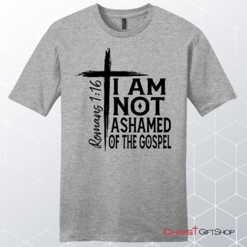 I Am Not Ashamed Of The Gospel T Shirt, Mens Christian Unisex T Shirt, Sweatshirt, Hoodies