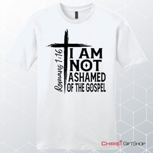 I Am Not Ashamed Of The Gospel T Shirt, Mens Christian Unisex T Shirt, Sweatshirt, Hoodies