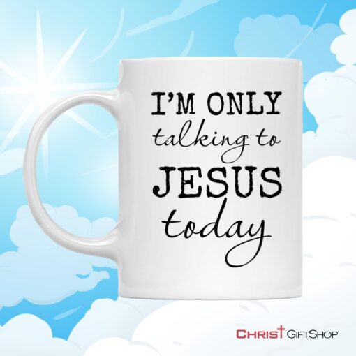 I Am Only Talking To Jesus Today Coffee Mug