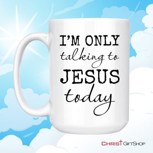 I Am Only Talking To Jesus Today Coffee Mug