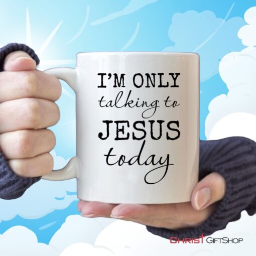 I Am Only Talking To Jesus Today Coffee Mug