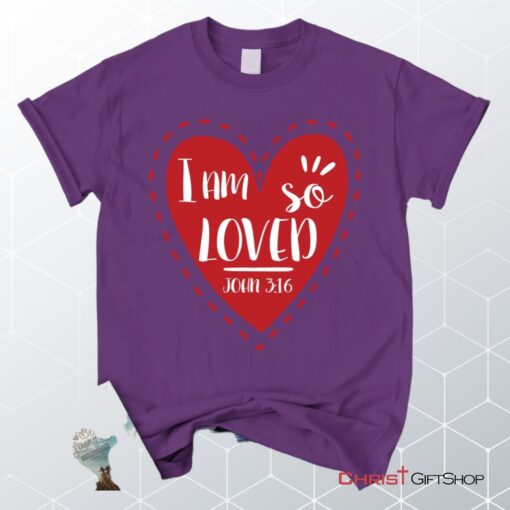 I Am So Loved John 316 Unisex T Shirt, Sweatshirt, Hoodie