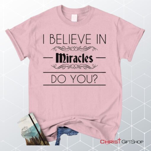 I Believe In Miracles Christian Unisex T Shirt, Sweatshirt, Hoodie