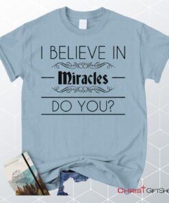 I Believe In Miracles Christian Unisex T Shirt, Sweatshirt, Hoodie