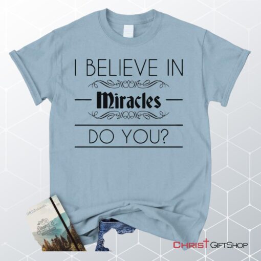 I Believe In Miracles Christian Unisex T Shirt, Sweatshirt, Hoodie