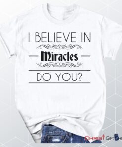 I Believe In Miracles Christian Unisex T Shirt, Sweatshirt, Hoodie