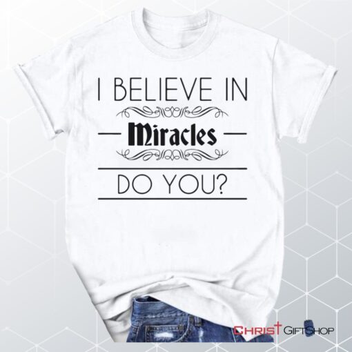 I Believe In Miracles Christian Unisex T Shirt, Sweatshirt, Hoodie