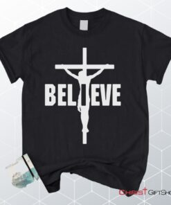 I Believe, Jesus On The Cross Unisex Shirt, Hoodie