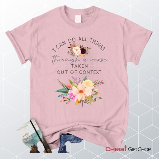 I Can Do All Things Through A Verse Taken Out Of Context Christian Unisex T Shirt, Sweatshirt, Hoodie