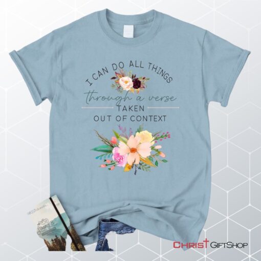 I Can Do All Things Through A Verse Taken Out Of Context Christian Unisex T Shirt, Sweatshirt, Hoodie