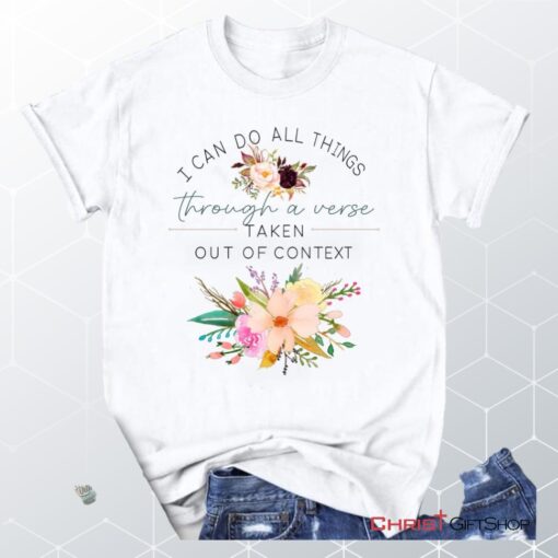 I Can Do All Things Through A Verse Taken Out Of Context Christian Unisex T Shirt, Sweatshirt, Hoodie