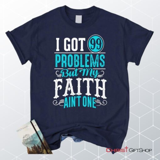 I Got 99 Problems But My Faith Ain't One Christian Unisex T Shirt, Sweatshirt, Hoodie