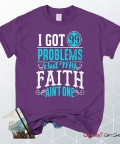 I Got 99 Problems But My Faith Ain't One Christian Unisex T Shirt, Sweatshirt, Hoodie