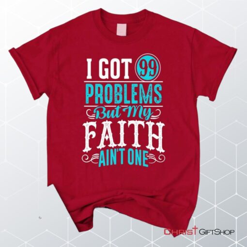 I Got 99 Problems But My Faith Ain't One Christian Unisex T Shirt, Sweatshirt, Hoodie