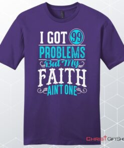 I Got 99 Problems But My Faith Ain't One Men's Christian Unisex T Shirt, Sweatshirt, Hoodie