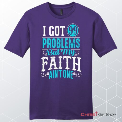 I Got 99 Problems But My Faith Ain't One Men's Christian Unisex T Shirt, Sweatshirt, Hoodie