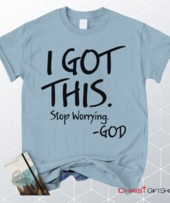 I Got This Stop Worrying God Christian Unisex T Shirt, Sweatshirt, Hoodie