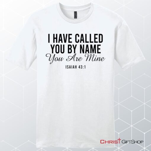 I Have Called You By Name You Are Mine Isaiah 431 Men’s Unisex T Shirt, Sweatshirt, Hoodie