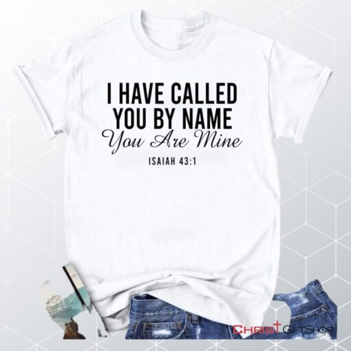 I Have Called You By Name You Are Mine Isaiah 431 Unisex Shirt, Hoodie