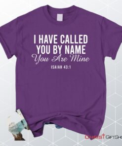 I Have Called You By Name You Are Mine Isaiah 431 Unisex Shirt, Hoodie