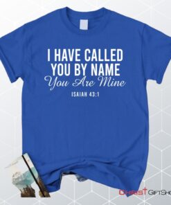 I Have Called You By Name You Are Mine Isaiah 431 Unisex Shirt, Hoodie