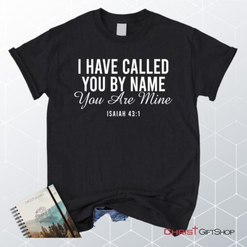 I Have Called You By Name You Are Mine Isaiah 431 Unisex Shirt, Hoodie