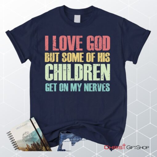 I Love God But Some Of His Children Get On My Nerves Christian Unisex T Shirt, Sweatshirt, Hoodie