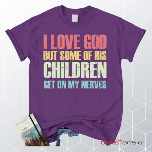 I Love God But Some Of His Children Get On My Nerves Christian Unisex T Shirt, Sweatshirt, Hoodie