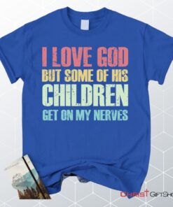 I Love God But Some Of His Children Get On My Nerves Christian Unisex T Shirt, Sweatshirt, Hoodie