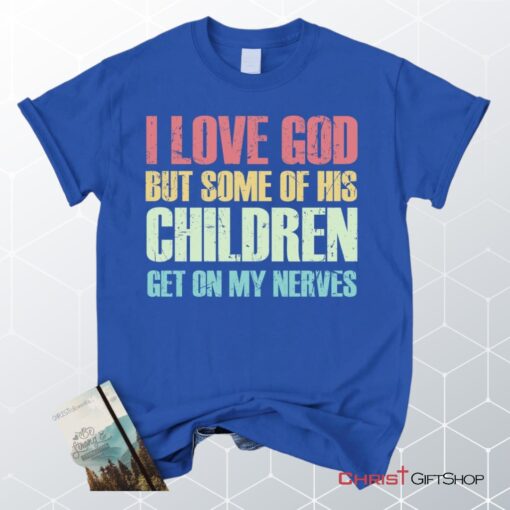 I Love God But Some Of His Children Get On My Nerves Christian Unisex T Shirt, Sweatshirt, Hoodie