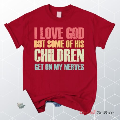 I Love God But Some Of His Children Get On My Nerves Christian Unisex T Shirt, Sweatshirt, Hoodie