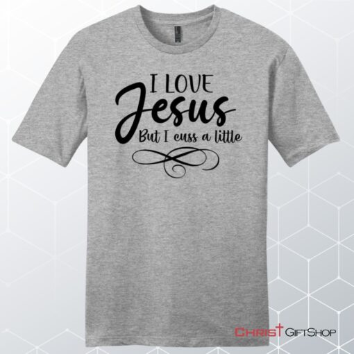 I Love Jesus But I Cuss A Little Unisex Shirt, Hoodie